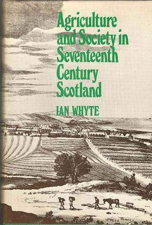 Agriculture and Society in Seventeenth-century Scotland by Ian D. Whyte