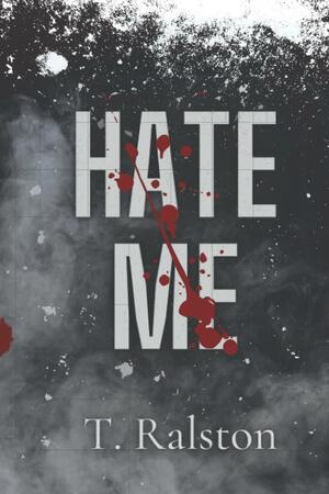 Hate Me by T. Ralston