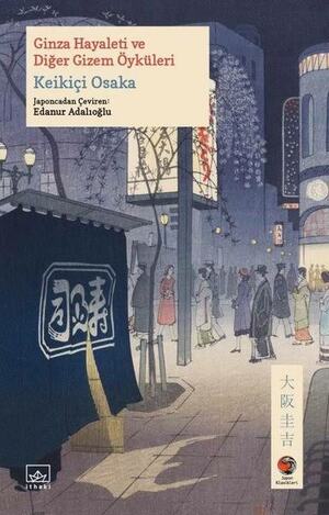 Ginza Hayaleti ve Diğer Gizem Öyküleri by Keikichi Ōsaka