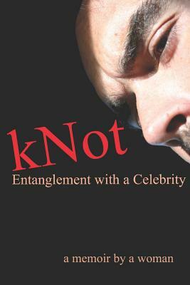 Knot: Entanglement with a Celebrity: A Memoir by a Woman by J.P. Martin
