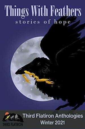 Things With Feathers: Stories of Hope by Raluca Balasa, F.T. Berner, Nemma Wollenfang, Cayce Osborne, E.J. Delaney, Emily Dauvin, Paul Levenson, Gerri Leen, Alicia Cay, Wulf Moon, Danielle Mullen, Paula Hammond, Bonnie McCune, Bruce Arthurs, Arthur Carey, Art Lasky, P.A. Cornell, Melissa Mead, Nicholas Stillman, Emily Dickinson, Sharon Diane King, David Cleden, Shannon Brady, Brian Rappatta, James Dorr, Juliana Rew