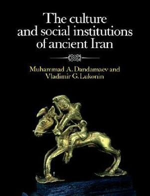 The Culture and Social Institutions of Ancient Iran by Muhammad A. Dandamaev, Vladimir G. Lukonin