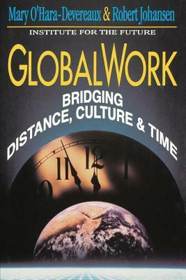 Globalwork: Bridging Distance, Culture, & Time by Robert Johansen, Mary O'Hara-Devereaux