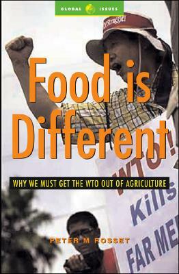 Food Is Different: Why We Must Get the Wto Out of Agriculture by Peter M. Rosset