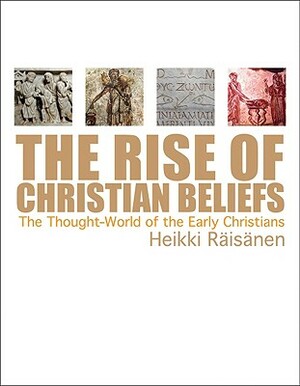 The Rise of Christian Beliefs: The Thought World of Early Christians by Heikki Raisanen