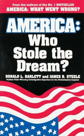 America: Who Stole The Dream? by James B. Steele, Donald L. Barlett