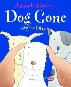 Dog Gone: Starring Otis by Amanda Harvey