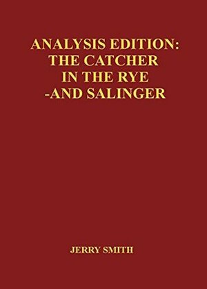 Analysis Edition: The Catcher in the Rye - and Salinger by Jerry Smith