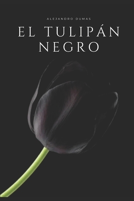 El tulipán negro: Cuenta una historia de Amor Romántico, Celos y Obsesión by Alexandre Dumas