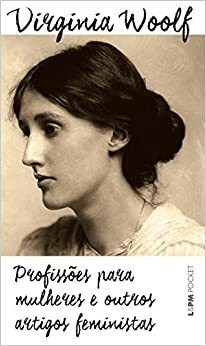 Profissões para mulheres e outros artigos feministas by Virginia Woolf