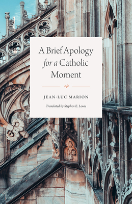A Brief Apology for a Catholic Moment by Jean-Luc Marion