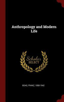 Anthropology and Modern Life by Franz Boas