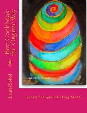 Best Cookbook the Organic Way by Sophia Sobol, Laura Sobol, Vivian Sobol