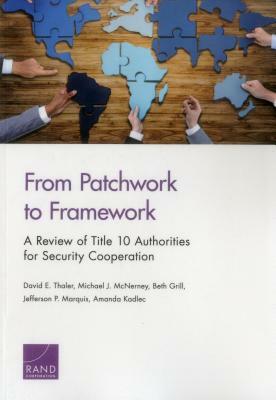 From Patchwork to Framework: A Review of Title 10 Authorities for Security Cooperation by Beth Grill, David E. Thaler, Michael J. McNerney