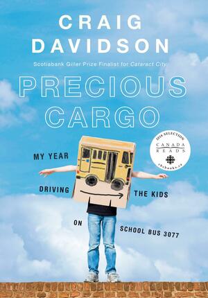 Precious Cargo: My Year Driving the Kids on School Bus 3077 by Craig Davidson