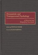 Humanistic and Transpersonal Psychology: A Historical and Biographical Sourcebook by Donald Moss