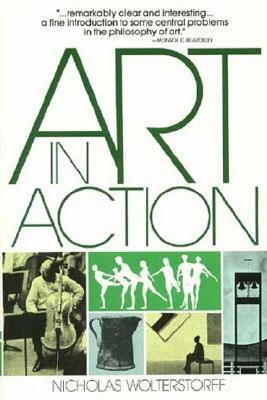 Art in Action: Toward a Christian Aesthetic by Nicholas Wolterstorff