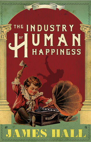 The Industry of Human Happiness by James Hall