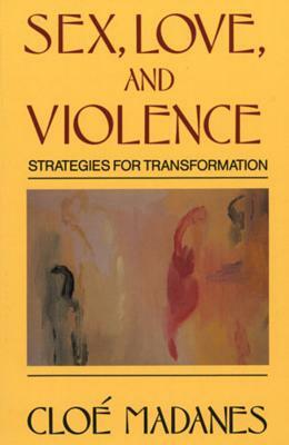 Sex, Love, and Violence: Strategies for Transformation by Cloe Madanes