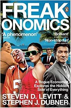 Freakonomics: A Rogue Economist Explores the Hidden Side of Everything by Steven D. Levitt, Stephen J. Dubner