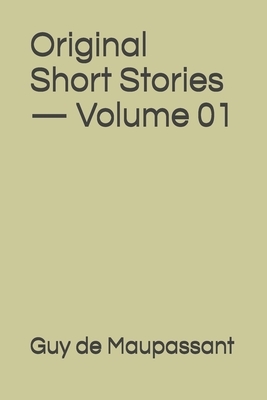 Original Short Stories - Volume 01 by Guy de Maupassant