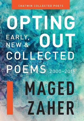 Opting Out: Early, New, and Collected Poems 2000-2015 by Maged Zaher