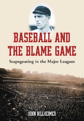 Baseball and the Blame Game: Scapegoating in the Major Leagues by John Billheimer