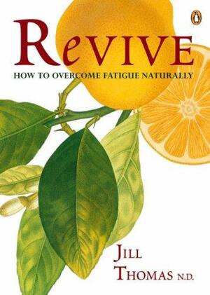 Revive: How to Overcome Fatigue Naturally by Jill Thomas