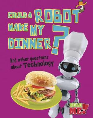 Could a Robot Make My Dinner?: And Other Questions about Technology by Kay Barnham