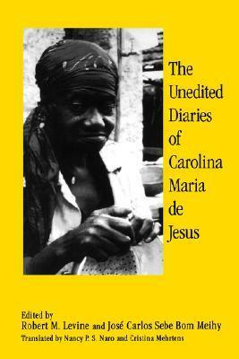 The Unedited Diaries by Nancy P.S. Naro, Robert M. Levine, José Carlos Sebe Bom Meihy, Cristina Mehrtens, Carolina Maria de Jesus