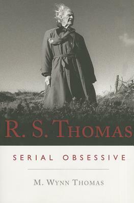 R.S. Thomas: Serial Obsessive by M. Wynn Thomas