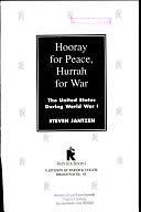 Hooray for Peace - Hurrah for War: The United States During World War I by Steven Jantzen, John Anthony Scott