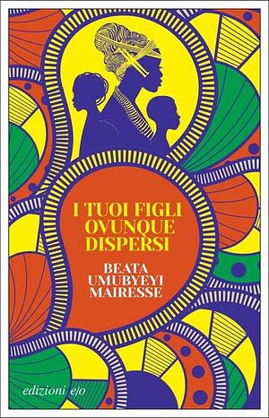 I tuoi figli ovunque dispersi by Beata Umubyeyi Mairesse