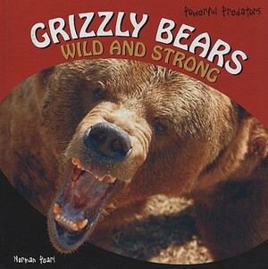 Grizzly Bears: Wild and Strong by Norman Pearl