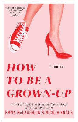 How to Be a Grown-Up by Emma McLaughlin, Nicola Kraus