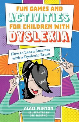 Fun Games and Activities for Children with Dyslexia: How to Learn Smarter with a Dyslexic Brain by Alais Winton