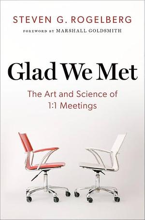Glad We Met: The Art and Science of 1:1 Meetings by Steven G. Rogelberg
