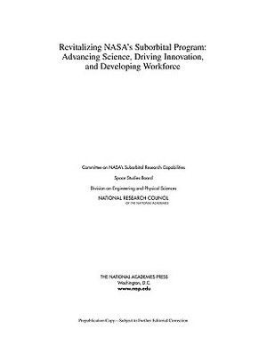 Revitalizing Nasa's Suborbital Program: Advancing Science, Driving Innovation, and Developing Workforce by Division on Engineering and Physical Sci, Space Studies Board, National Research Council