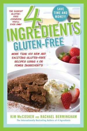 4 Ingredients Gluten-Free: More Than 400 New and Exciting Recipes All Made with 4 or Fewer Ingredients and All Gluten-Free! by Kim McCosker, Rachael Bermingham