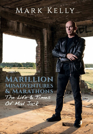 Marillion, Misadventures & Marathons : The Life & Times Of Mad Jack by Mark Kelly