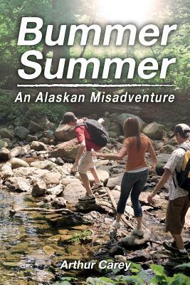 Bummer Summer: An Alaskan Misadventure by Arthur Carey