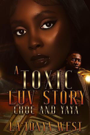 A Toxic Luv Story : Choc and Yaya by La'Tonya West, La'Tonya West