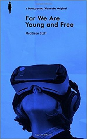 For We Are Young And Free: A short collection of experimental cyberpunk by Maddison Stoff