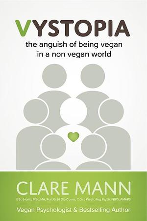 Vystopia: The Anguish of Being Vegan in a Non vegan World by Clare Mann, Clare Mann