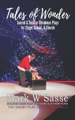 Tales of Wonder: Sacred and Secular Christmas Plays for Stage, School, or Church by Mark W. Sasse