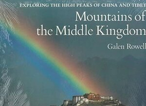 Mountains of the Middle Kingdom: Exploring the High Peaks of China and Tibet by Galen A. Rowell