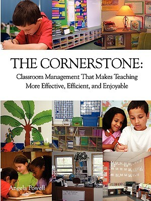 The Cornerstone: Classroom Management That Makes Teaching More Effective, Efficient, and Enjoyable by Angela S. Powell