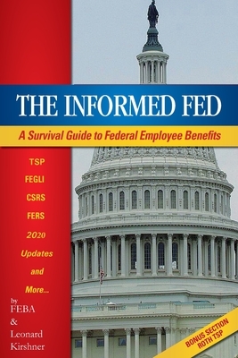 The Informed Fed: A Survival Guide to Federal Employee Benefits by Leonard Kirshner, Feba