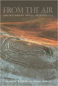 From the Air: Understanding Aerial Archaeology by Kenneth Brophy, David C. Cowley