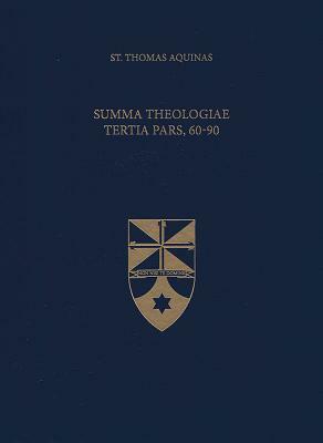 Summa Theologiae Tertia Pars, 60-90 by St. Thomas Aquinas